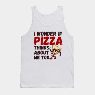 I Wonder If Pizza Thinks About Me Too funny pizza Tank Top